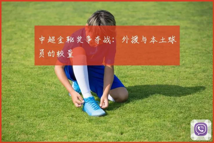 中超金靴奖争夺战:外援与本土球员的较量